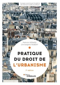 Patrick Gérard et Christophe Robert - Pratique du droit de l'urbanisme - Urbanisme réglementaire, individuel et opérationnel.