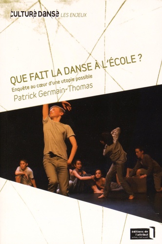 Patrick Germain-Thomas - Que fait la danse à l'école ? - Enquête au coeur d'une utopie possible.
