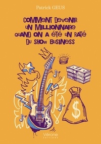 Patrick Geus - Comment devenir un millionnaire quand on a été un raté du show business.