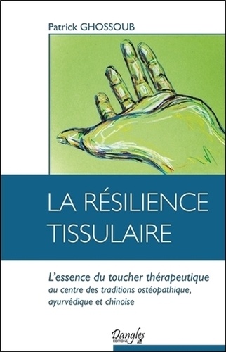 Patrick Ghossoub - La résilience tissulaire - L'essence du toucher thérapeutique.