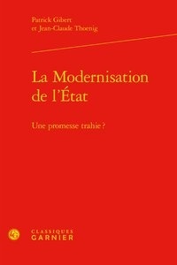 Patrick Gibert et Jean-Claude Thoenig - La Modernisation de l'Etat - Une promesse trahie ?.