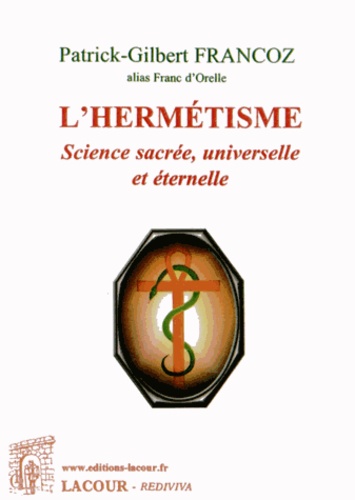 Patrick-Gilbert Francoz - L'hermétisme - Science sacrée, universelle et éternelle.