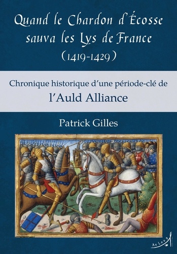 Quand le chardon d'Ecosse sauva les lys de France (1419-1429). Chronique historique d'une période-clé de l'Auld Alliance