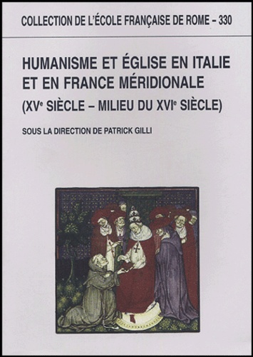 Patrick Gilli - Humanisme et Eglise en Italie et en France méridionale ( XVe siècle milieu du XVIe siècle).