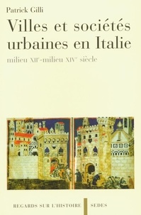 Patrick Gilli - Villes et sociétés urbaines en Italie - milieu XIIe-milieu XIVe siècle.