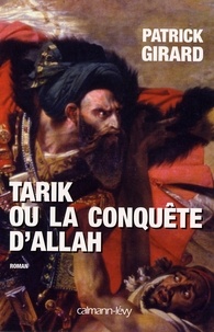 Patrick Girard - Tarik ou la conquête d'Allah - (709-852).