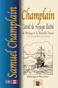 Patrick Giro - Samuel Champlain - Carnet de voyages illustré de Brouage à la Nouvelle France.