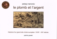 Patrick Givelet - Peisey-Nancroix, le plomb et l'argent - Histoire d'un grand site minier européen XVIIIe-XIXe siècles.