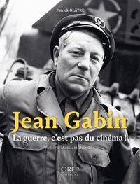 Patrick Glâtre - Jean Gabin, La guerre, c’est pas du cinéma !.