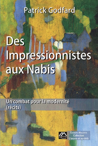 Patrick Godfard - Des impressionnistes aux Nabis, un combat pour la modernité.