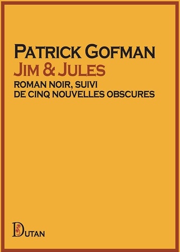 Patrick Gofman - Jim & Jules - roman noir, suivi de cinq nouvelles obscures.