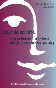 Patrick Gonzales et Jean Crête - Jeux de société - Une introduction à la théorie des jeux en sciences sociales.