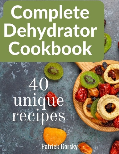  Patrick Gorsky - Complete Dehydrator Cookbook.