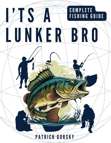  Patrick Gorsky - I'ts a Lunker Bro - Complete Fishing Guide.