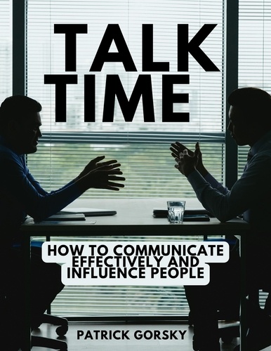  Patrick Gorsky - Talk Time - How to Communicate Effectively and Influence People.