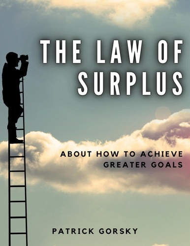  Patrick Gorsky - The Law of Surplus - About How to Achieve Greater Goals.