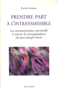Patrick Goujon - Prendre part à l'intransmissible - La communication spirituelle à travers la correspondance de Jean-Joseph Surin.