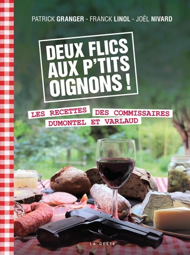 Patrick Granger et Franck Linol - Deux flics aux p'tits oignons (geste) - recettes de dumontel et varlaud  (bp).