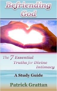  Patrick Grattan - Befriending God: The 7 Essential Truths for Divine Intimacy.
