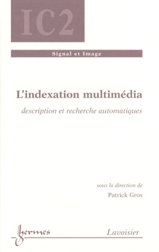 Patrick Gros - L'indexation multimédia - Description et recherche automatiques.