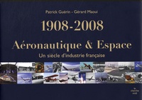 Patrick Guérin et Gérard Maoui - Aéronautique & Espace 1908-2008 - Un siècle d'industrie française.