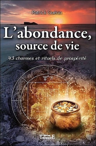 Patrick Guérin - L'abondance, source de vie - 43 charmes et rituels de propspérité.