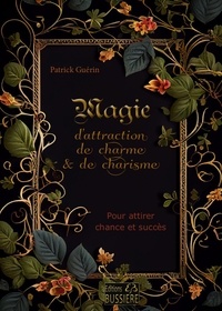 Patrick Guérin - Magie d'attraction de charme & de charisme - Pour attirer chance et succès.