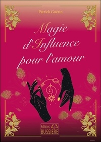 Nouveaux livres en anglais à télécharger gratuitement Magie d'influence pour l'amour 9782850908453 (Litterature Francaise) MOBI RTF DJVU par Patrick Guérin