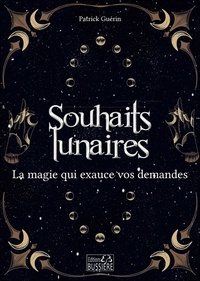 Patrick Guérin - Souhaits lunaires - La magie qui exauce vos demandes.