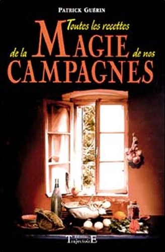Patrick Guérin - Toutes les recettes de la magie de nos campagnes.