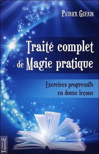 Patrick Guérin - Traité complet de magie pratique - Exercices pratiques en 12 leçons.