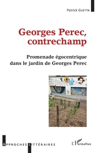 Patrick Guetta - Georges Perec, contrechamp - Promenade égocentrique dans le jardin de Georges Perec.
