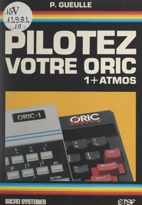 Patrick Gueulle et Alain Tailliar - Pilotez votre ORIC.