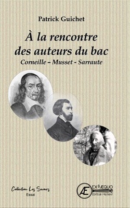 Patrick Guichet - A la rencontre des auteurs du bac - Corneille, Musset, Sarraute.