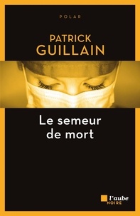 Patrick Guillain - Le semeur de mort.