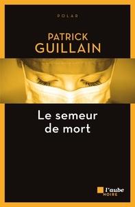 Patrick Guillain - Le semeur de mort.