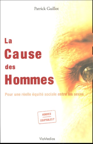 Patrick Guillot - La Cause des Hommes - Pour une réelle équité sociale entre les sexes.
