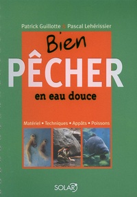 Patrick Guillotte et Pascal Lehérissier - Bien pêcher en eau douce.