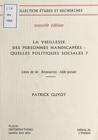 Patrick Guyot - LA VIEILLESSE DES PERSONNES HANDICAPEES : QUELLES POLITIQUES SOCIALES ? Lieux de vie-Ressources-Aides sociales.