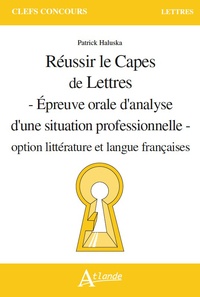 Patrick Haluska - Réussir le CAPES de Lettres - Epreuve orale d'analyse d'une situation professionnelle - Option littérature et langue françaises.