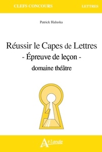 Patrick Haluska - Réussir le Capes de Lettres - Epreuve de leçon - domaine théâtre.