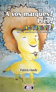Patrick Hardy - À vos marques ! Prêt ! ... Autisme! - (récit de parents sur leur fils autistique).