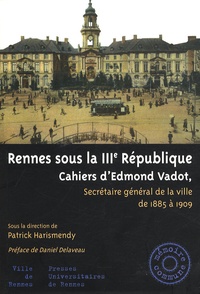 Patrick Harismendy - Rennes sous la IIIe République - Cahiers d'Edmond Vadot, secrétaire général de la ville de 1885 à 1909.