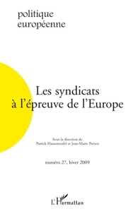 Patrick Hassenteufel et Jean-Marie Pernot - Politique européenne N° 27, hiver 2009 : Les syndicats à l'épreuve de l'Europe.