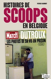 Patrick Haumont - Histoires de scoops en Belgique - Souvenirs d'un journaliste.