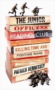 Patrick Hennessey - The Junior Officers' Reading Club - Killing Time and Fighting Wars.