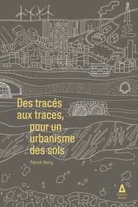 Patrick Henry - Des tracés aux traces - Pour un urbanisme des sols.