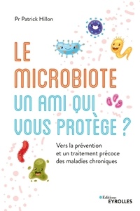 Patrick Hillon - Le microbiote intestinal, un ami qui vous protège ? - Vers la prévention et un traitement précoce des maladies chroniques.