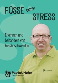 Patrick Hofer - Füsse unter Stress - Erkennen und behandeln von Fussbeschwerden.
