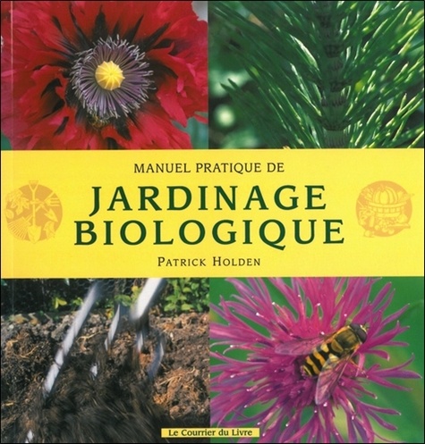 Patrick Holden - Manuel pratique de jardinage biologique.